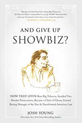 Und das Showbiz aufgeben? Wie Fred Levin Big Tobacco besiegte, zwei Mordanklagen abwendete, Chef von Ghana wurde und Boxmanager des Jahres wurde - And Give Up Showbiz?: How Fred Levin Beat Big Tobacco, Avoided Two Murder Prosecutions, Became a Chief of Ghana, Earned Boxing Manager of th