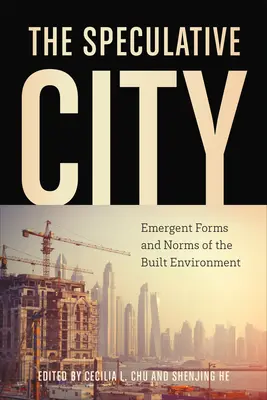 Die spekulative Stadt: Entstehende Formen und Normen der gebauten Umwelt - The Speculative City: Emergent Forms and Norms of the Built Environment