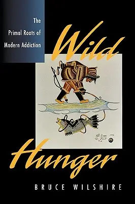 Wilder Hunger: Die Urwurzeln der modernen Sucht - Wild Hunger: The Primal Roots of Modern Addiction