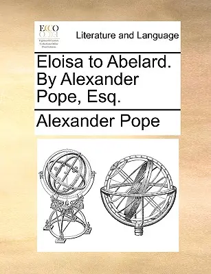 Eloisa an Abelard. von Alexander Pope, Esq. - Eloisa to Abelard. by Alexander Pope, Esq.