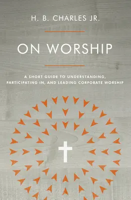 Anbetung: Ein kurzer Leitfaden für das Verständnis, die Teilnahme und die Leitung des gemeinsamen Gottesdienstes - On Worship: A Short Guide to Understanding, Participating In, and Leading Corporate Worship