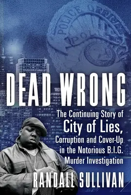 Dead Wrong: Die fortlaufende Geschichte der Stadt der Lügen, Korruption und Vertuschung in der berüchtigten großen Morduntersuchung - Dead Wrong: The Continuing Story of City of Lies, Corruption and Cover-Up in the Notorious Big Murder Investigation