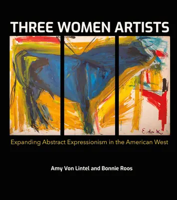 Drei Künstlerinnen: Die Ausweitung des abstrakten Expressionismus im amerikanischen Westen - Three Women Artists: Expanding Abstract Expressionism in the American West