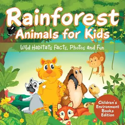 Tiere des Regenwaldes für Kinder: Wilde Lebensräume - Fakten, Fotos und lustige Kinderumweltbücher Edition - Rainforest Animals for Kids: Wild Habitats Facts, Photos and Fun Children's Environment Books Edition