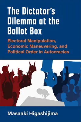 Das Dilemma des Diktators an der Wahlurne: Wahlmanipulation, wirtschaftliche Manöver und politische Ordnung in Autokratien - The Dictator's Dilemma at the Ballot Box: Electoral Manipulation, Economic Maneuvering, and Political Order in Autocracies