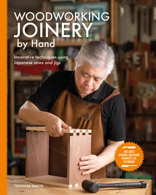 Tischlerarbeiten von Hand: Innovative Techniken mit japanischen Sägen und Vorrichtungen - Woodworking Joinery by Hand: Innovative Techniques Using Japanese Saws and Jigs