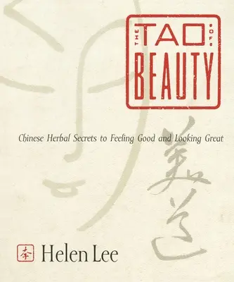 Das Tao der Schönheit: Chinesische Kräutergeheimnisse, um sich gut zu fühlen und gut auszusehen - The Tao of Beauty: Chinese Herbal Secrets to Feeling Good and Looking Great