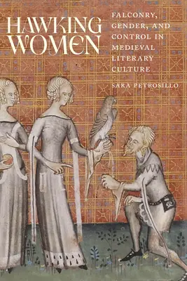Hawking Women: Falknerei, Geschlecht und Kontrolle in der literarischen Kultur des Mittelalters - Hawking Women: Falconry, Gender, and Control in Medieval Literary Culture