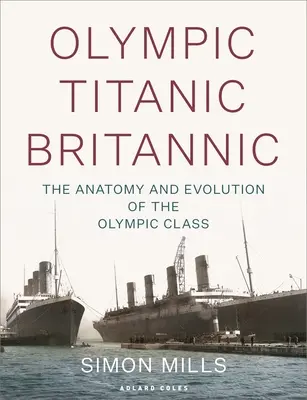 Olympia Titanic Britannic: Die Anatomie und Entwicklung der Olympic-Klasse - Olympic Titanic Britannic: The Anatomy and Evolution of the Olympic Class