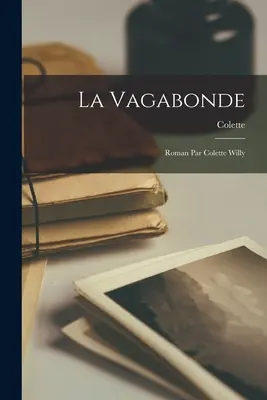 Die Vagabundin; Roman von Colette Willy - La vagabonde; roman par Colette Willy