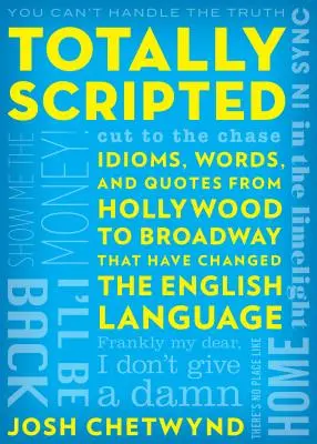 Totally Scripted: Idiome, Wörter und Zitate von Hollywood bis Broadway, die die englische Sprache verändert haben - Totally Scripted: Idioms, Words, and Quotes from Hollywood to Broadway That Have Changed the English Language