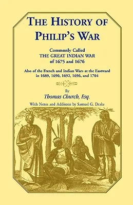 Die Geschichte von Philip's War, gemeinhin als der Große Indianerkrieg von 1675 und 1676 bezeichnet. Auch von den Franzosen- und Indianerkriegen im Osten in den Jahren 1689 und 1690, - The History of Philip's War, Commonly Called the Great Indian War of 1675 and 1676. Also of the French and Indian Wars at the Eastward in 1689, 1690,