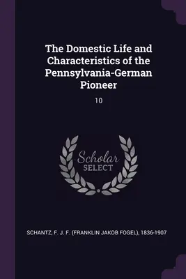 Das häusliche Leben und die Eigenschaften des pennsylvania-deutschen Pioniers: 10 - The Domestic Life and Characteristics of the Pennsylvania-German Pioneer: 10