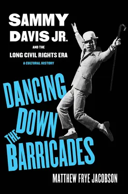 Dancing Down the Barricades: Sammy Davis Jr. und die lange Ära der Bürgerrechte - Dancing Down the Barricades: Sammy Davis Jr. and the Long Civil Rights Era