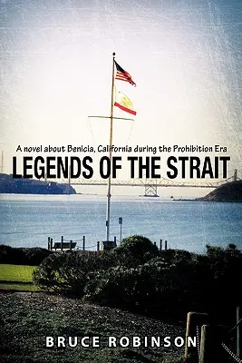 Legenden der Meerenge: Ein Roman über Benicia, Kalifornien in der Zeit der Prohibition - Legends of the Strait: A Novel about Benicia, California During the Prohibition Era