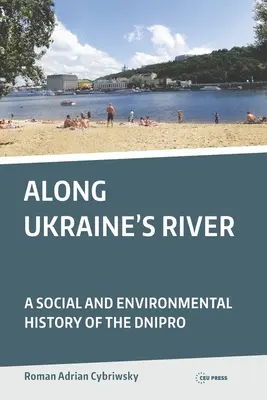 Entlang des Flusses der Ukraine: Eine Sozial- und Umweltgeschichte des Dnipro - Along Ukraine's River: A Social and Environmental History of the Dnipro