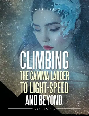Aufstieg auf der Gamma-Leiter zur Lichtgeschwindigkeit und darüber hinaus Band 3 - Climbing the Gamma Ladder to Light-Speed and Beyond Volume 3