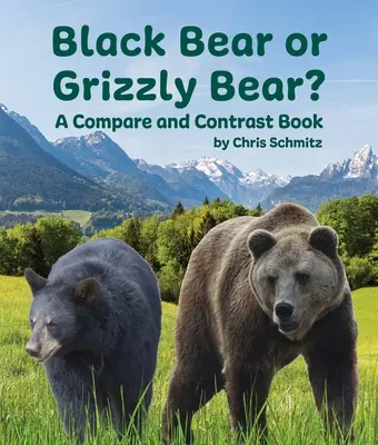 Schwarzbär oder Grizzlybär? ein Vergleichs- und Gegenüberstellungsbuch - Black Bear or Grizzly Bear? a Compare and Contrast Book