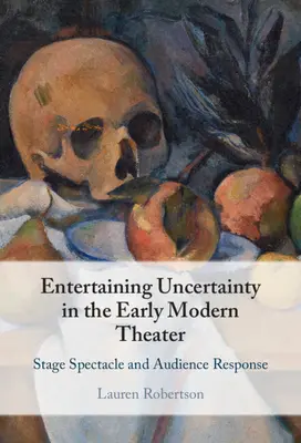 Unterhaltsame Ungewissheit im frühneuzeitlichen Theater: Bühnenspektakel und Publikumsreaktion - Entertaining Uncertainty in the Early Modern Theater: Stage Spectacle and Audience Response