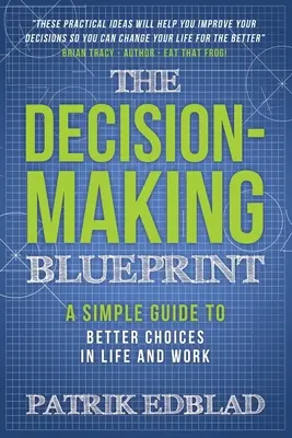 Die Blaupause der Entscheidungsfindung: Ein einfacher Leitfaden für bessere Entscheidungen in Leben und Beruf - The Decision-Making Blueprint: A Simple Guide to Better Choices in Life and Work