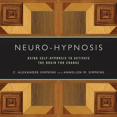 Neuro-Hypnose: Mit Selbsthypnose das Gehirn für Veränderungen aktivieren - Neuro-Hypnosis: Using Self-Hypnosis to Activate the Brain for Change