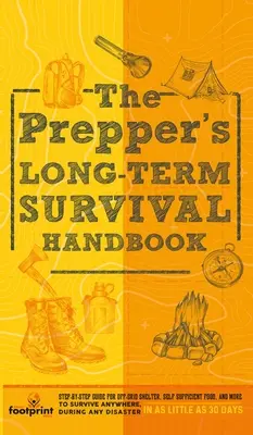 The Prepper's Long Term Survival Handbook: Schritt-für-Schritt-Anleitung für netzunabhängige Unterkünfte, autarke Ernährung und mehr zum Überleben an jedem Ort und bei jeder Katastrophe - The Prepper's Long Term Survival Handbook: Step-By-Step Guide for Off-Grid Shelter, Self Sufficient Food, and More To Survive Anywhere, During ANY Dis