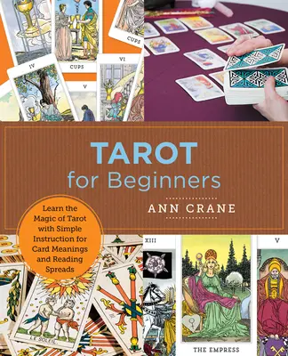Tarot für Einsteiger: Lernen Sie die Magie des Tarot mit einfachen Anleitungen für Kartenbedeutungen und Legesysteme - Tarot for Beginners: Learn the Magic of Tarot with Simple Instruction for Card Meanings and Reading Spreads