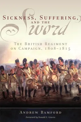 Krankheit, Leiden und das Schwert: Das britische Regiment im Feldzug, 1808-1815 - Sickness, Suffering, and the Sword: The British Regiment on Campaign, 1808-1815