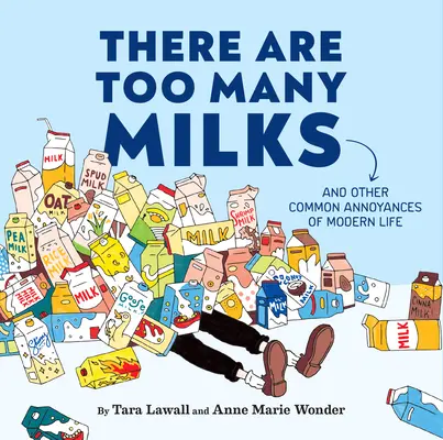 Es gibt zu viel Milch: Und andere häufige Ärgernisse des modernen Lebens - There Are Too Many Milks: And Other Common Annoyances of Modern Life