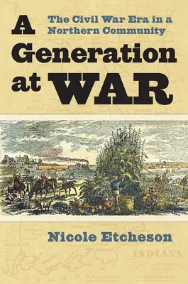 Eine Generation im Krieg: Die Ära des Bürgerkriegs in einer Gemeinde im Norden - A Generation at War: The Civil War Era in a Northern Community
