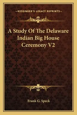 Eine Studie über die große Hauszeremonie der Delaware-Indianer V2 - A Study of the Delaware Indian Big House Ceremony V2