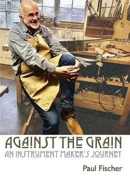 Gegen den Strich gebürstet: Die Reise eines Instrumentenbauers - Against the Grain: An Instrument Maker's Journey
