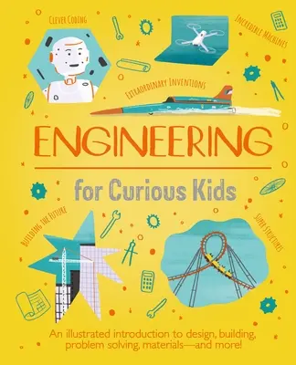 Technik für neugierige Kinder: Eine illustrierte Einführung in Design, Bauen, Problemlösung, Materialien - und mehr! - Engineering for Curious Kids: An Illustrated Introduction to Design, Building, Problem Solving, Materials - And More!