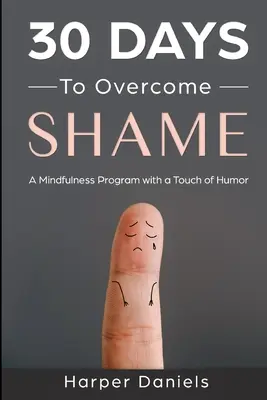 30 Tage, um Scham zu überwinden: Ein Achtsamkeitsprogramm mit einem Hauch von Humor - 30 Days to Overcome Shame: A Mindfulness Program with a Touch of Humor