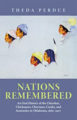 Erinnernde Nationen: Eine mündliche Geschichte der Cherokee, Chickasaws, Choctaws, Creeks und Seminolen in Oklahoma, 1865-1907 - Nations Remembered: An Oral History of the Cherokee, Chickasaws, Choctaws, Creeks, and Seminoles in Oklahoma, 1865-1907