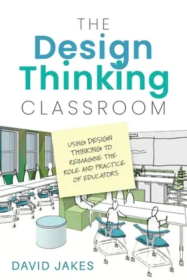 Das Design Thinking Klassenzimmer: Mit Design Thinking die Rolle und Praxis von Pädagogen neu denken - The Design Thinking Classroom: Using Design Thinking to Reimagine the Role and Practice of Educators