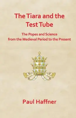 Die Tiara und das Reagenzglas: Die Päpste und die Wissenschaft vom Mittelalter bis zur Gegenwart - The Tiara and the Test Tube. the Popes and Science from the Medieval Period to the Present