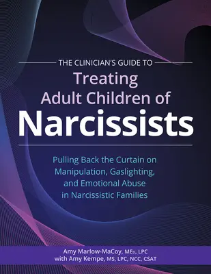 The Clinician's Guide to Treating Adult Children of Narcissists:: Der Vorhang der Manipulation, des Gaslighting und des emotionalen Missbrauchs bei Narzissten wird zurückgezogen - The Clinician's Guide to Treating Adult Children of Narcissists:: Pulling Back the Curtain on Manipulation, Gaslighting, and Emotional Abuse in Narcis