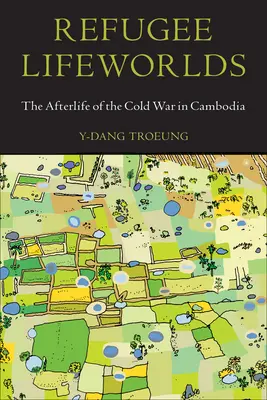 Lebenswelten von Flüchtlingen: Das Nachleben des Kalten Krieges in Kambodscha - Refugee Lifeworlds: The Afterlife of the Cold War in Cambodia