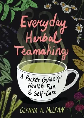 Alltägliche Kräutermischung: Ein Taschenführer für die Gesundheit - Everyday Herbal Teamaking: A Pocket Guide for Health