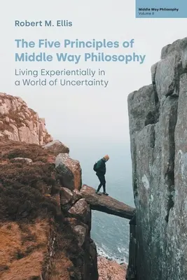 Die fünf Prinzipien der Philosophie des Mittleren Weges: Erfahrungsgemäßes Leben in einer Welt der Ungewissheit - The Five Principles of Middle Way Philosophy: Living Experientially in a World of Uncertainty