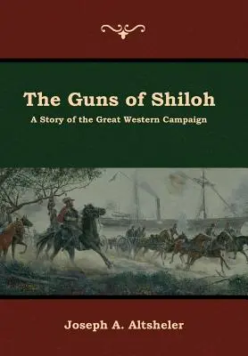 Die Kanonen von Shiloh: Eine Geschichte des großen westlichen Feldzugs - The Guns of Shiloh: A Story of the Great Western Campaign