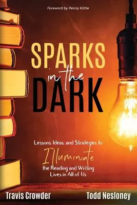 Sparks in the Dark: Lektionen, Ideen und Strategien, um das Lese- und Schreibleben in uns allen zu erhellen - Sparks in the Dark: Lessons, Ideas and Strategies to Illuminate the Reading and Writing Lives in All of Us