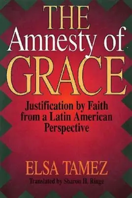 Die Amnestie der Gnade: Rechtfertigung durch den Glauben aus lateinamerikanischer Sicht - The Amnesty of Grace: Justification by Faith from a Latin American Perspective