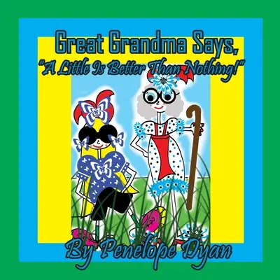 Urgroßmutter sagt: „Ein bisschen ist besser als nichts! - Great Grandma Says, A Little Is Better Than Nothing!