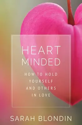 Mit dem Herzen dabei: Wie Sie sich selbst und andere in Liebe halten - Heart Minded: How to Hold Yourself and Others in Love