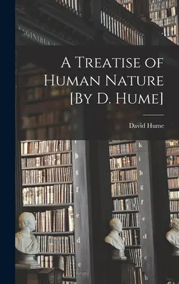 Eine Abhandlung über die menschliche Natur [von D. Hume] - A Treatise of Human Nature [By D. Hume]