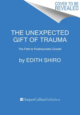 Das unerwartete Geschenk des Traumas: Der Weg zu posttraumatischem Wachstum - The Unexpected Gift of Trauma: The Path to Posttraumatic Growth