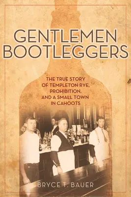 Gentlemen Bootleggers: Die wahre Geschichte von Templeton Rye, der Prohibition und einer Kleinstadt, die unter einer Decke steckt - Gentlemen Bootleggers: The True Story of Templeton Rye, Prohibition, and a Small Town in Cahoots