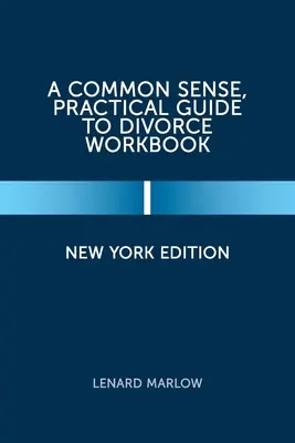 A Common Sense, Practical Guide to Divorce Workbook (Arbeitsbuch zur Scheidung mit gesundem Menschenverstand): New Yorker Ausgabe - A Common Sense, Practical Guide to Divorce Workbook: New York Edition